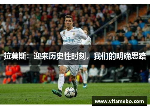 拉莫斯：迎来历史性时刻，我们的明确思路