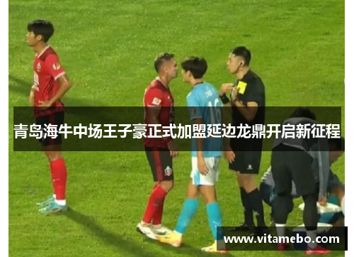 青岛海牛中场王子豪正式加盟延边龙鼎开启新征程