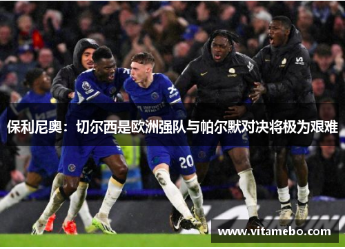 保利尼奥：切尔西是欧洲强队与帕尔默对决将极为艰难